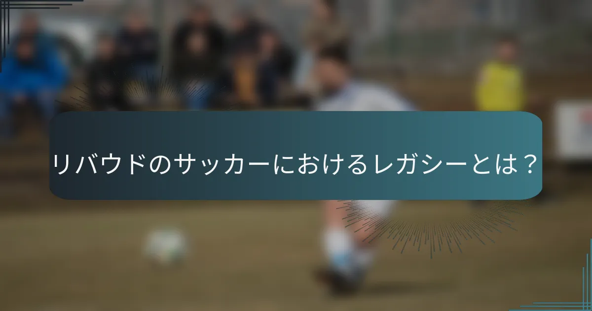 リバウドのサッカーにおけるレガシーとは？