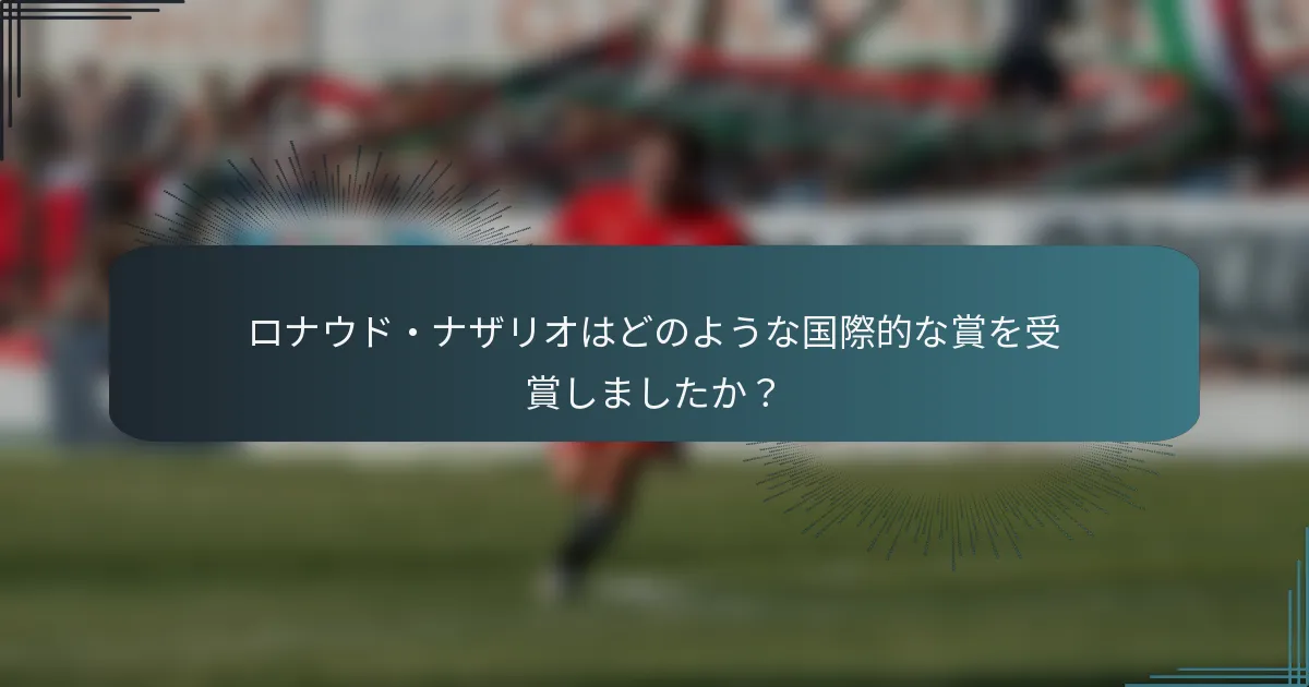 ロナウド・ナザリオはどのような国際的な賞を受賞しましたか？