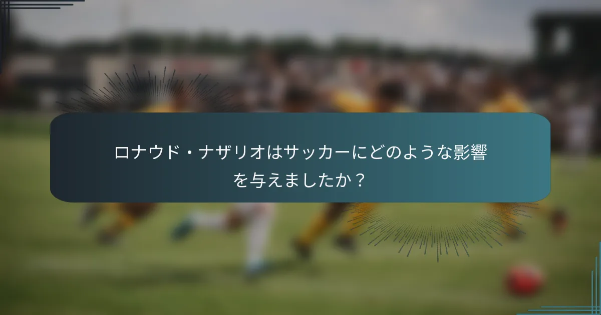 ロナウド・ナザリオはサッカーにどのような影響を与えましたか?