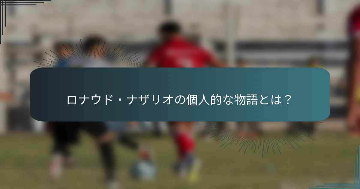 ロナウド・ナザリオの個人的な物語とは？