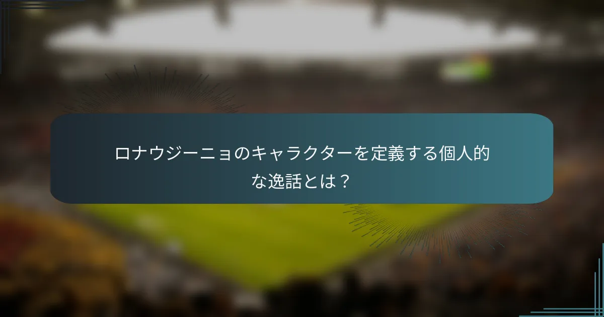 ロナウジーニョのキャラクターを定義する個人的な逸話とは？