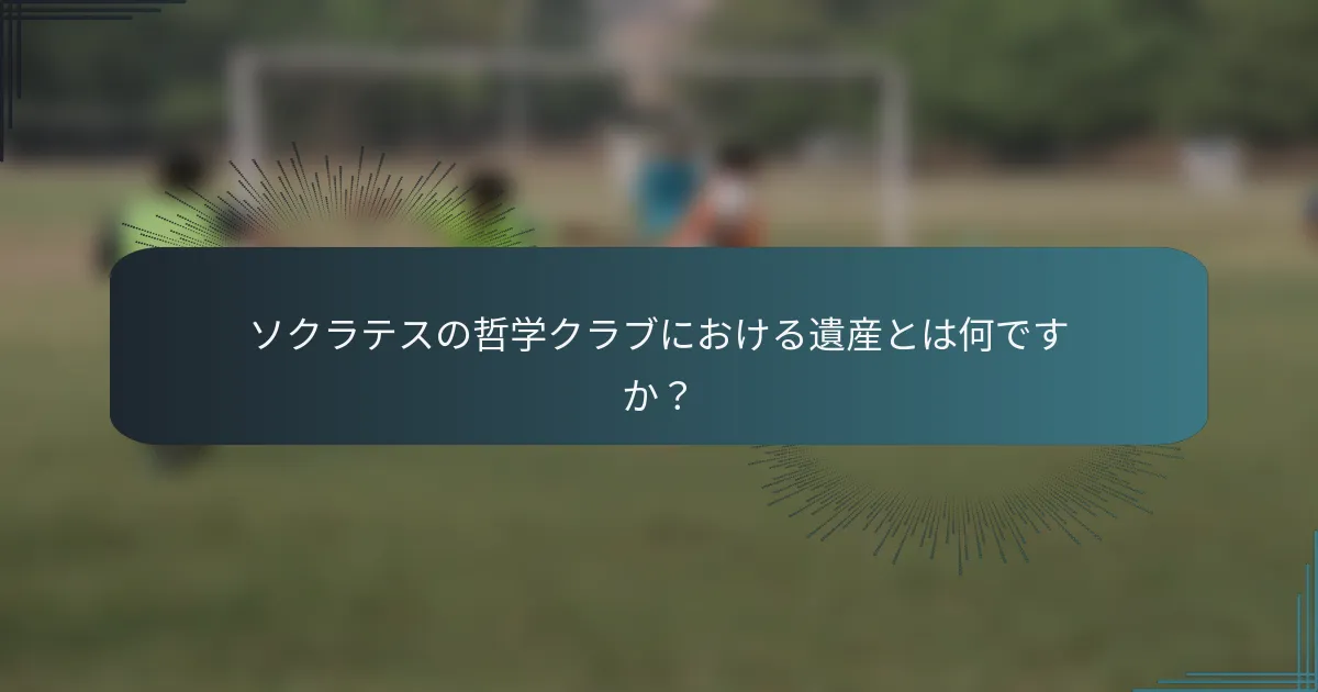 ソクラテスの哲学クラブにおける遺産とは何ですか？