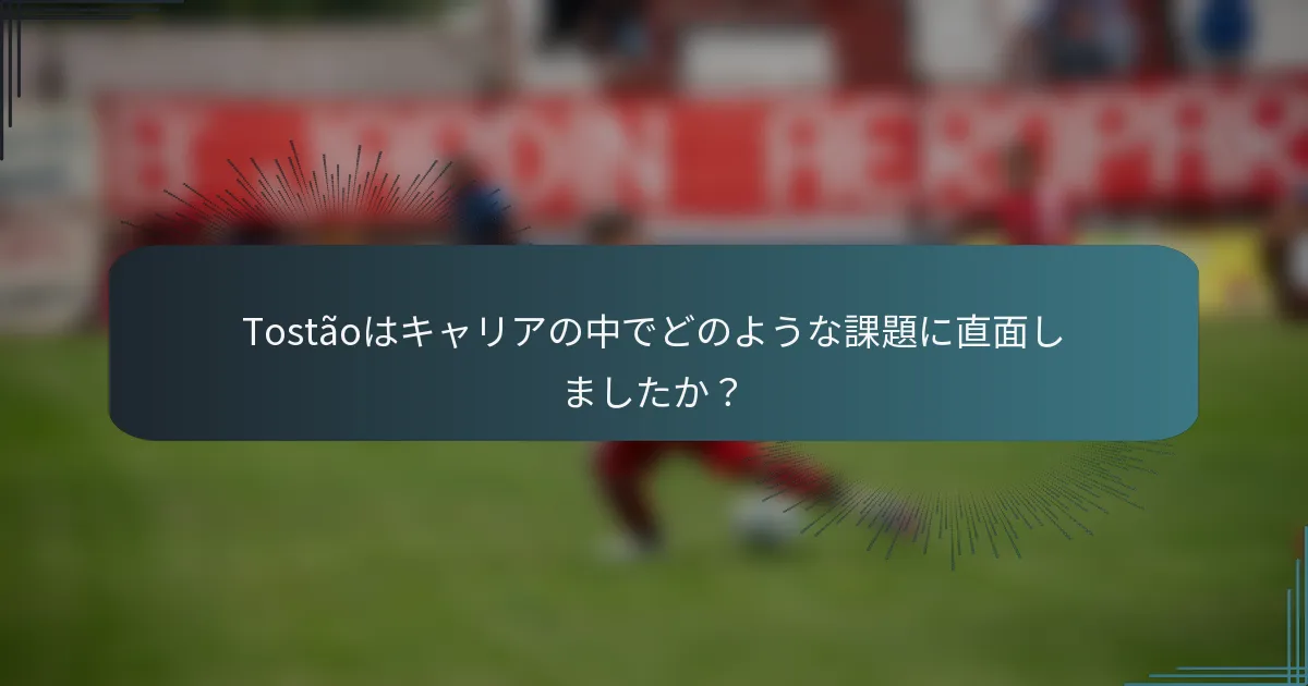 Tostãoはキャリアの中でどのような課題に直面しましたか？