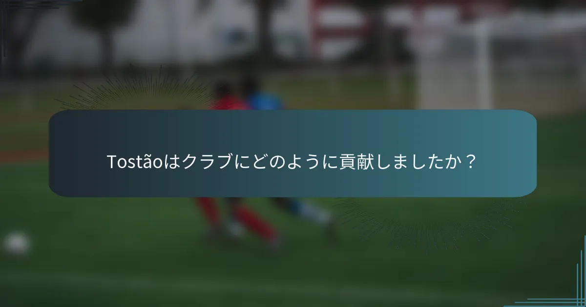 Tostãoはクラブにどのように貢献しましたか？