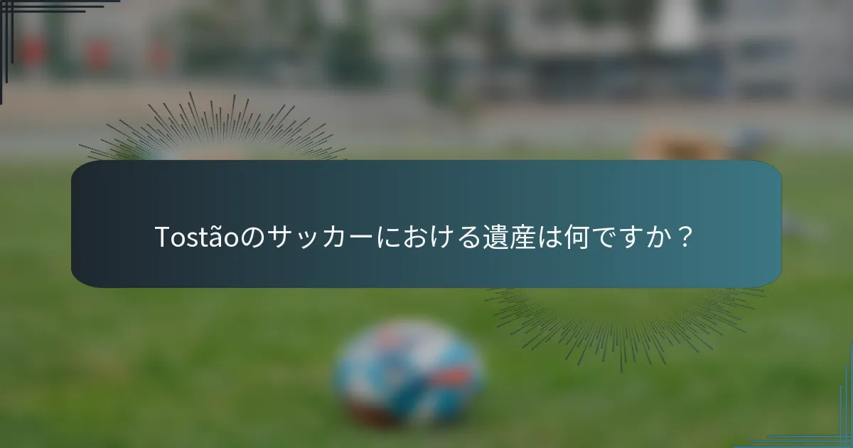 Tostãoのサッカーにおける遺産は何ですか？