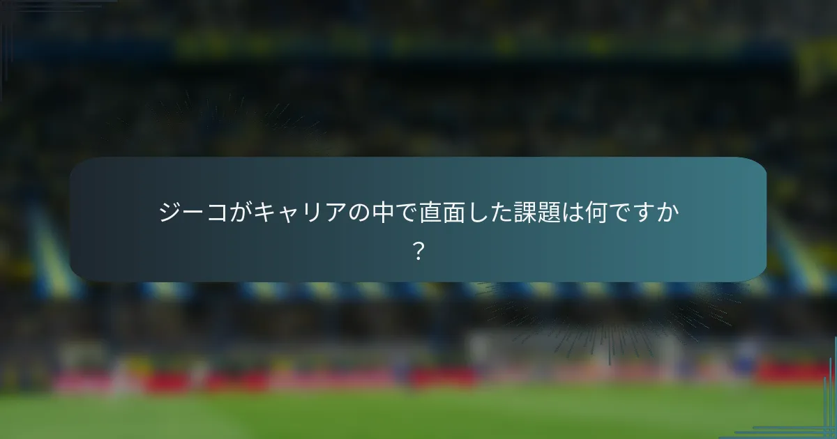 ジーコがキャリアの中で直面した課題は何ですか？