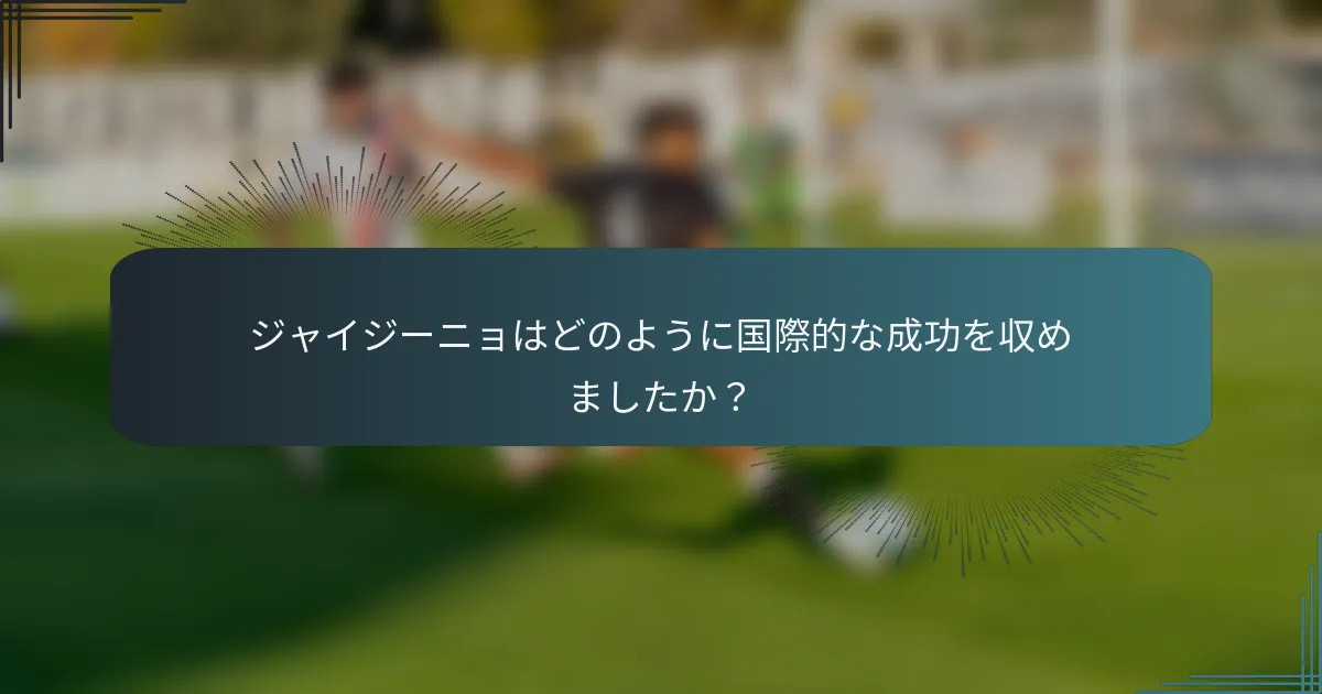 ジャイジーニョはどのように国際的な成功を収めましたか?